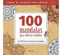 100 mandalas para colorear y meditar: Con 100 frases de inspiración budista