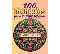 100 Mandalas para la Calma Interior: Un libro de mandalas para colorear y relajarse. Mindfulness, equilibrio y creatividad para adultos y niños