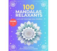 100 MANDALAS RELAXANTS - Livre de Coloriage pour Adultes - VOLUME 1: Motifs Anti-Stress pour la Détente et la Créativité