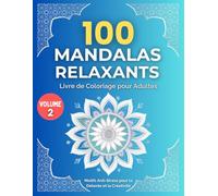 100 MANDALAS RELAXANTS - Livre de Coloriage pour Adultes - VOLUME 2: Motifs Anti-Stress pour la Détente et la Créativité