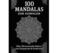 100+ Mandalas zum Ausmalen: Über 100 kunstvolle Motive zum Entspannen & Kreativsein