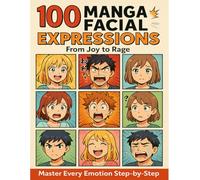 100 Manga Facial Expressions: How To Draw Anime Faces, Master Every Emotion Step-by-Step,From Joy to Rage.