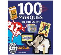 100 Marques Du Sud-Ouest - Ah Bon, C'est D'ici ? Histoire Des Petites Et Grandes Marques Incontestablement - Locales !