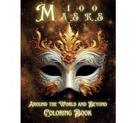 100 Masks Around the World and Beyond Coloring Book: Stress Relief Mask Designs Masquerade, Carnival, African, Asian, and More for Kids and Adults