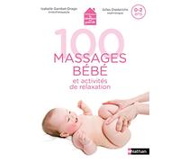 100 massages bébé et activités de relaxation - Pour apprendre à masser son bébé dès la naissance et jusqu'à 2 ans