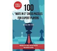 100 “Mate in 3” Chess Puzzles for Expert Players (Rating 1800-2100): 100 real-life chess tactics puzzles for expert players