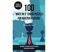 100 “Mate in 3” Chess Puzzles for Master Players (Rating 2100-2400): 100 real-life chess tactics puzzles for master players