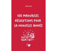 100 Mauvaises Résolutions pour la Nouvelle Année: L’anti-guide hilarant pour échouer en beauté et rire toute l’année
