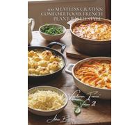 100 Meatless Gratins: Comfort Food, French Plant-Based Style: Cheeses, béchamels, tender vegetables... gratins that soothe the soul