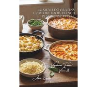 100 Meatless Gratins: Comfort Food, French Plant-Based Style: Cheeses, béchamels, tender vegetables... gratins that soothe the soul
