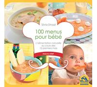 100 menus pour bébé: L'alimentation naturelle au cours des 12 premiers mois.
