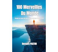 100 Merveilles Du Monde: Voyage au cœur des plus beaux paysages de la planète
