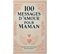 100 Messages d'Amour pour Maman: Mon plus Beau Cadeau pour la Fête des Mères