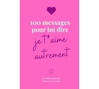 100 messages pour lui dire je t'aime autrement: Des citations d’amour pour toucher son cœur autrement.