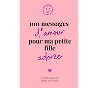 100 messages pour ma petite fille adorée: Des citations d’amour et de tendresse pour lui dire combien elle est aimée.