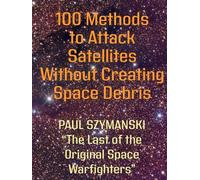 100 Methods to Attack Satellites Without Space Debris: How to Fight and Win Space Wars!