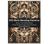 100 MIND-BENDING PATTERNS Coloring Book: Adult Coloring Book Featuring Intricate Geometric Designs, Optical Illusions, Spirals & Relaxing Patterns