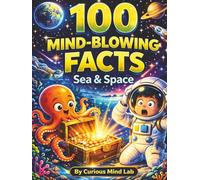 100 Mind-Blowing Sea and Space Facts for Kids: An Epic Science Journey from the Deep Ocean to Outer Space: Includes Fun Trivia Quizzes, Hidden Mysteries, and Cosmic Secrets for Ages 6-12
