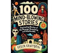 100 Mind-Blowing Stories: Fascinating Stories of the Strange, Surprising, and Unbelievable