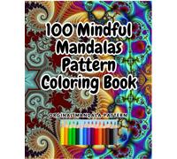100 Mindful Mandalas Pattern Coloring Book: All Original And Relaxing Beautiful Mandala Pattern To Relax And Enjoy Your Moment