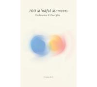 100 Mindful Moments to Balance & Energize: A Holistic Guide to Self-Care and Inner Strength