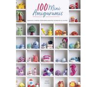 100 Mini Amigurumis - Apprenez à réaliser d'adorables peluches miniatures au crochet