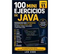 100 Mini Ejercicios de Java: Preparación para Entrevistas -LIBRO 11-: Resuelve pruebas técnicas junior con arrays, strings, colecciones y lógica paso a paso