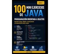 100 Mini Ejercicios de Java: Programación Orientada a Objetos -Libro 5-: Aprende a crear clases, objetos y pequeños programas reales paso a paso