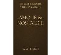 100 Mini-histoires à lire en 1 minute - Amour et nostalgie: 100 fragments d’amour, de souvenirs et de silences