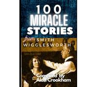 100 Miracle Stories From Smith Wigglesworth
