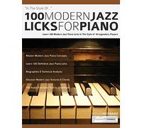 100 Modern Jazz Licks For Piano: Learn 100 Jazz Piano Licks in the Style of 10 of the World’s Greatest Players