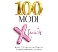 100 Modi per Amarti: Ritrova Te Stessa, Aumenta l’Autostima e Scegli di Volerti Bene Ogni Giorno