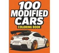 100 MODIFIED CARS COLORING BOOK: Passion for Mods: A Colouring Collection of JDM Icons, Custom Rides, Street Legends, Supercars, Muscle Machines, ... for Stress Relief, Relaxation, and Creativity