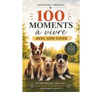 100 moments à vivre avec son chien: Activités, aventures, souvenirs à partager - 100 idées simples et sans stress pour tisser un lien plus fort entre chien et maître