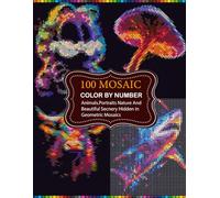 100 Mosaic Color By Number: Hidden Animals, Portraits & Scenic Masterpieces in Beautiful Geometric Mosaics With New 4 Shapes