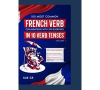 100 Most Common French Verbs and their Conjugations with 200 Exercises in 10 Verb Tenses- Volume-1