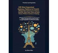 100 Most Important Sentence Patterns in French: Bilingual Short Sentences in Context to Speak Naturally, Think Faster, and Build Real Fluency Without Grammar or Studying