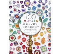 100 Motifs De Micro Crochet - Apprenez À Réaliser De Merveilleux Motifs Miniatures Au Crochet