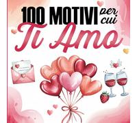 100 MOTIVI PER CUI TI AMO: Libro Personalizzabile per Coppie - Il Regalo Più Dolce: Completa le Frasi e Racconta il Tuo Amore | Idea per San Valentino, Anniversario e ogni Occasione Speciale
