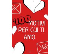 100 motivi per cui ti amo: Un libro romantico da completare e regalare alla persona che ami (Perfetto per anniversari, San Valentino, matrimoni e ricorrenze speciali)
