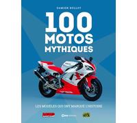 100 Motos Mythiques - Les modèles qui ont marqué l'histoire - Nouvelle édition