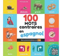 100 mots contraires en espagnol: Imagier bilingue pour enfants : français / espagnol avec prononciations