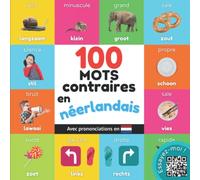 100 mots contraires en néerlandais: Imagier bilingue pour enfants : français / néerlandais avec prononciations