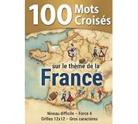100 Mots croisés sur le thème de la France: Niveau difficile (Force 4) - Gros caractères - Grilles 12 x 12 - Solutions incluses. Un cahier de mots ... originale pour amateur de jeux de lettres.