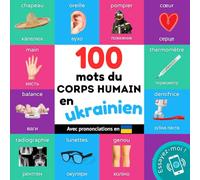 100 mots du corps humain en ukrainien: Imagier bilingue pour enfants : français / ukrainien avec prononciations