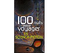 100 mots pour voyager en science-fiction Cent mots pour voyager en science-fiction - François Rouiller - Empecheurs De Penser En Rond - broché - Dictionnaire et encyclopédie