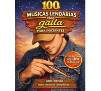 100 músicas lendárias para gaita para iniciantes: Sem bends nem técnicas complexas