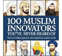 100 Muslim Innovators You’ve Never Heard Of: Discover Hidden Geniuses Who Shaped the Modern World | Inspiring Islamic History for Kids Ages 8-14