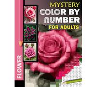 100 Mystery Mosaic Flowers Color by Number: Flowers Edition: Hidden Flower Puzzles in Square, Circle, and Hexagon Shapes for Relaxing, Fun, and Creative Coloring