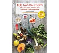 100 Natural Foods: A Practical Guide to Health With Traditional Chinese Medicine: A Modern Reader of Compendium of Materia Medica